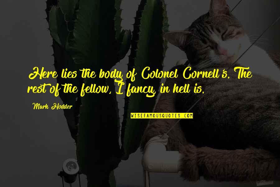 In The Beginning Bible Quote Quotes By Mark Hodder: Here lies the body of Colonel Cornell's. The