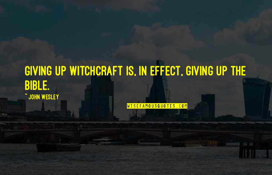In The Bible Quotes By John Wesley: Giving up witchcraft is, in effect, giving up