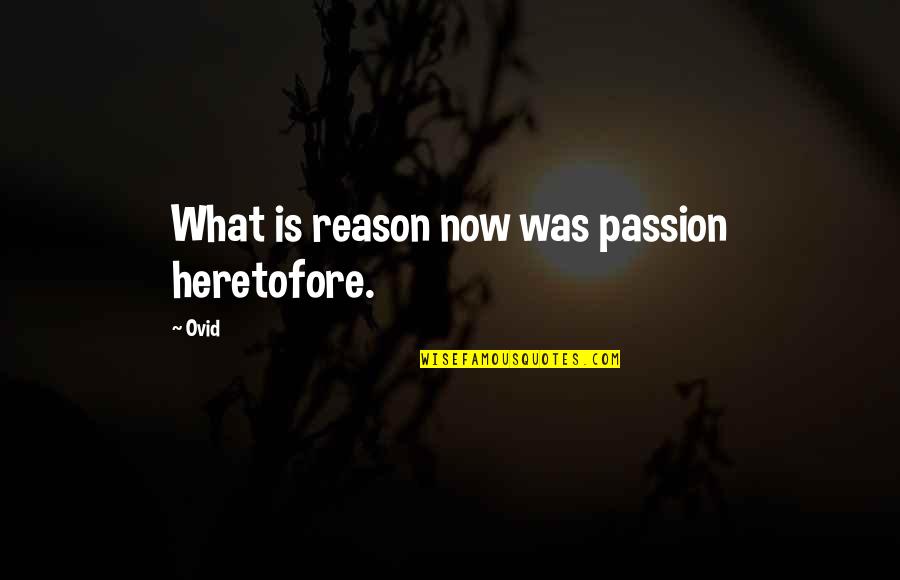 In The Blink Of An Eye Movie Quotes By Ovid: What is reason now was passion heretofore.