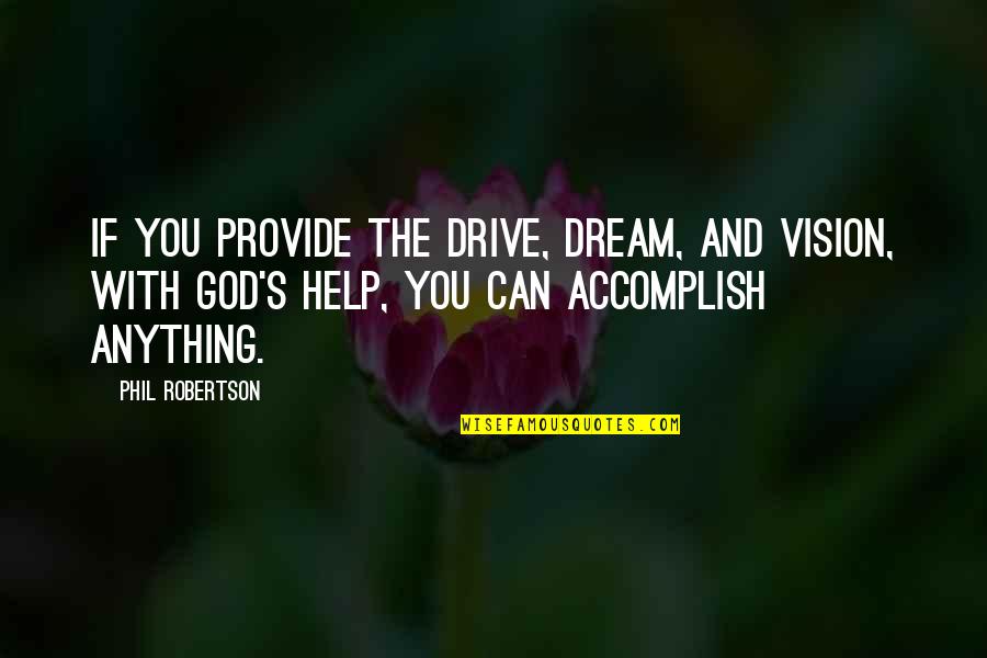 In The Blood Suzan-lori Parks Quotes By Phil Robertson: If you provide the drive, dream, and vision, In The Blood Suzan-lori Parks Quotes By Phil Robertson: If you provide the drive, dream, and vision,
