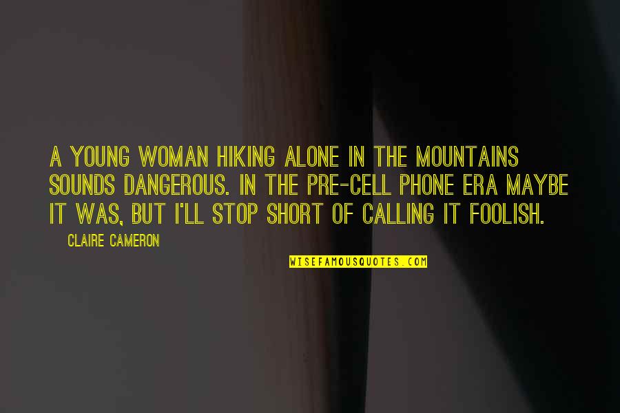 In The Cell Quotes By Claire Cameron: A young woman hiking alone in the mountains