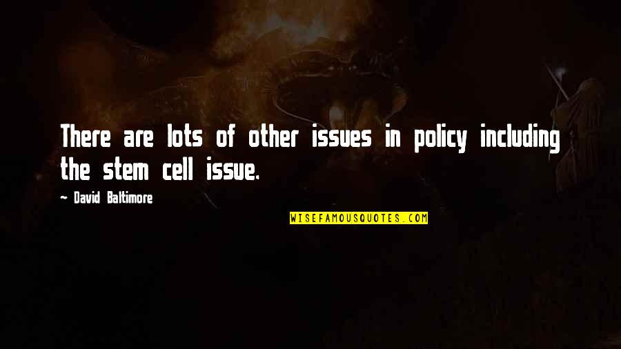 In The Cell Quotes By David Baltimore: There are lots of other issues in policy