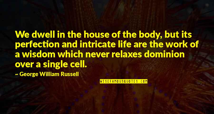 In The Cell Quotes By George William Russell: We dwell in the house of the body,