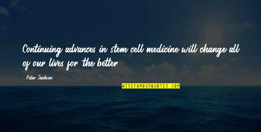 In The Cell Quotes By Peter Jackson: Continuing advances in stem cell medicine will change