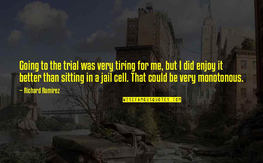 In The Cell Quotes By Richard Ramirez: Going to the trial was very tiring for