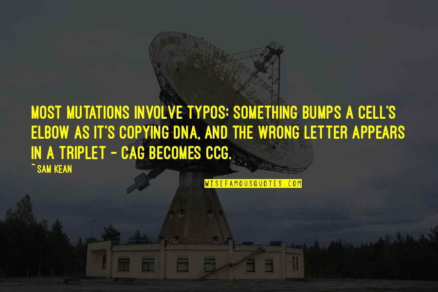 In The Cell Quotes By Sam Kean: Most mutations involve typos: Something bumps a cell's