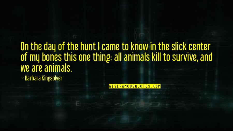 In The Center Quotes By Barbara Kingsolver: On the day of the hunt I came