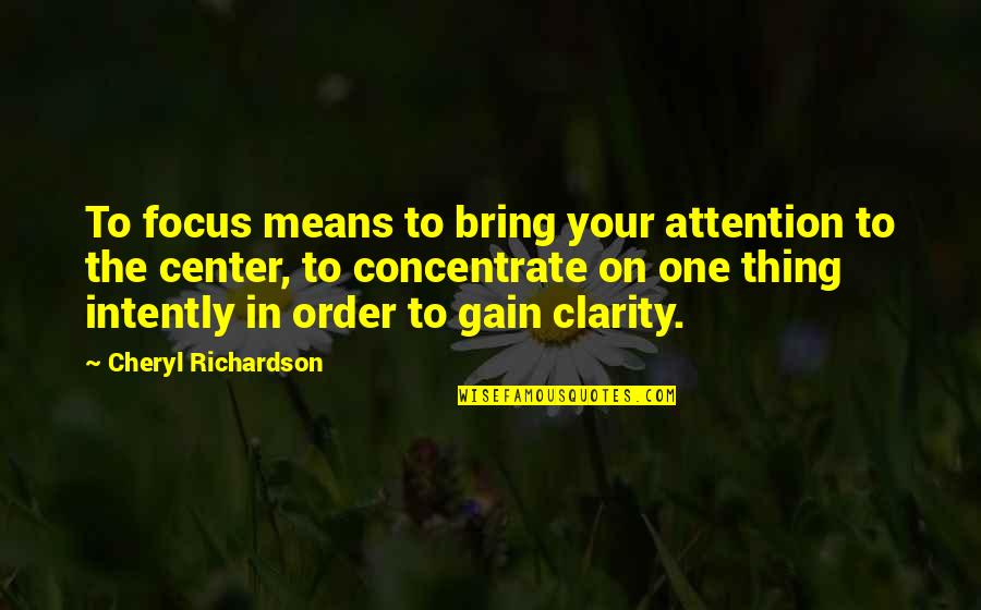 In The Center Quotes By Cheryl Richardson: To focus means to bring your attention to