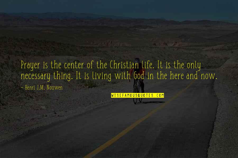 In The Center Quotes By Henri J.M. Nouwen: Prayer is the center of the Christian life.