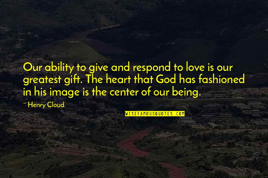 In The Center Quotes By Henry Cloud: Our ability to give and respond to love