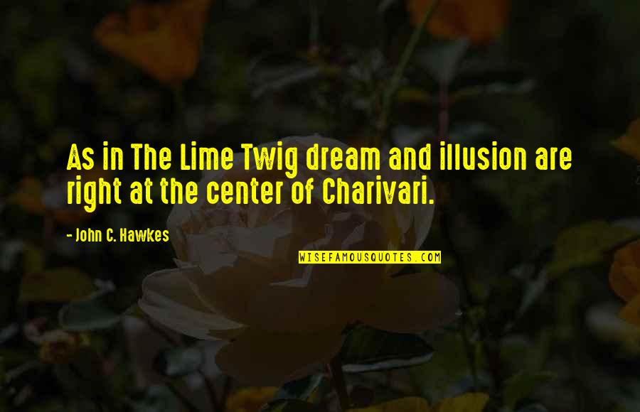 In The Center Quotes By John C. Hawkes: As in The Lime Twig dream and illusion
