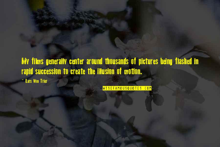 In The Center Quotes By Lars Von Trier: My films generally center around thousands of pictures