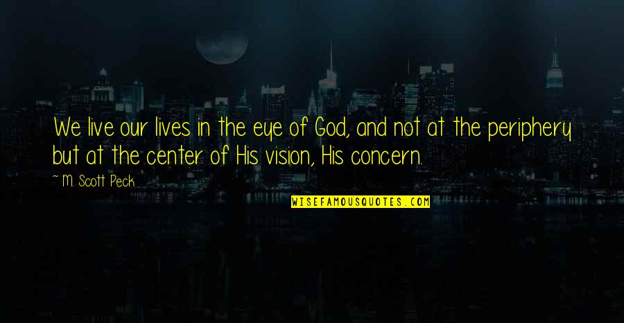 In The Center Quotes By M. Scott Peck: We live our lives in the eye of