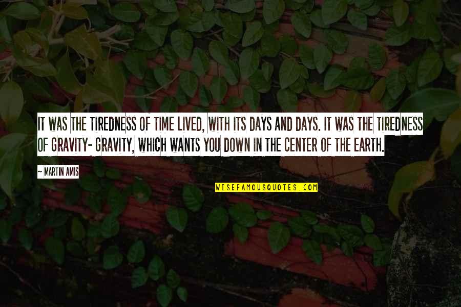 In The Center Quotes By Martin Amis: It was the tiredness of time lived, with