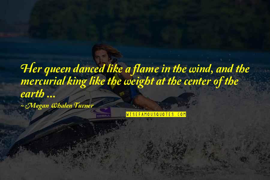 In The Center Quotes By Megan Whalen Turner: Her queen danced like a flame in the