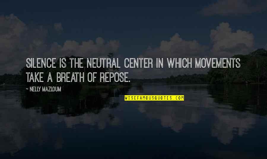 In The Center Quotes By Nelly Mazloum: Silence is the neutral Center in which movements