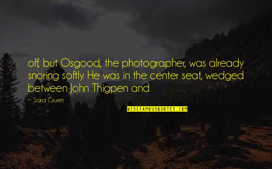 In The Center Quotes By Sara Gruen: off, but Osgood, the photographer, was already snoring