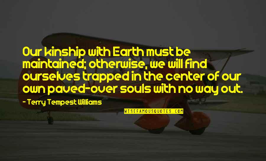 In The Center Quotes By Terry Tempest Williams: Our kinship with Earth must be maintained; otherwise,