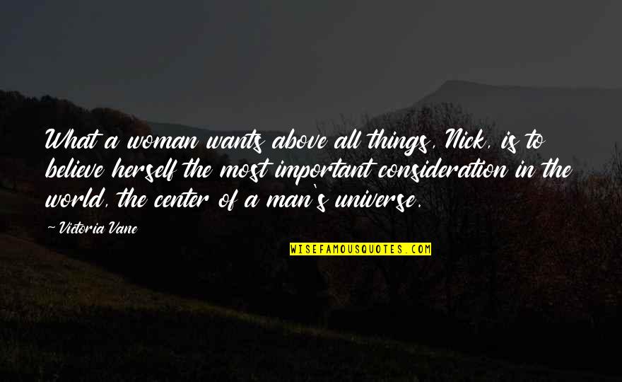 In The Center Quotes By Victoria Vane: What a woman wants above all things, Nick,