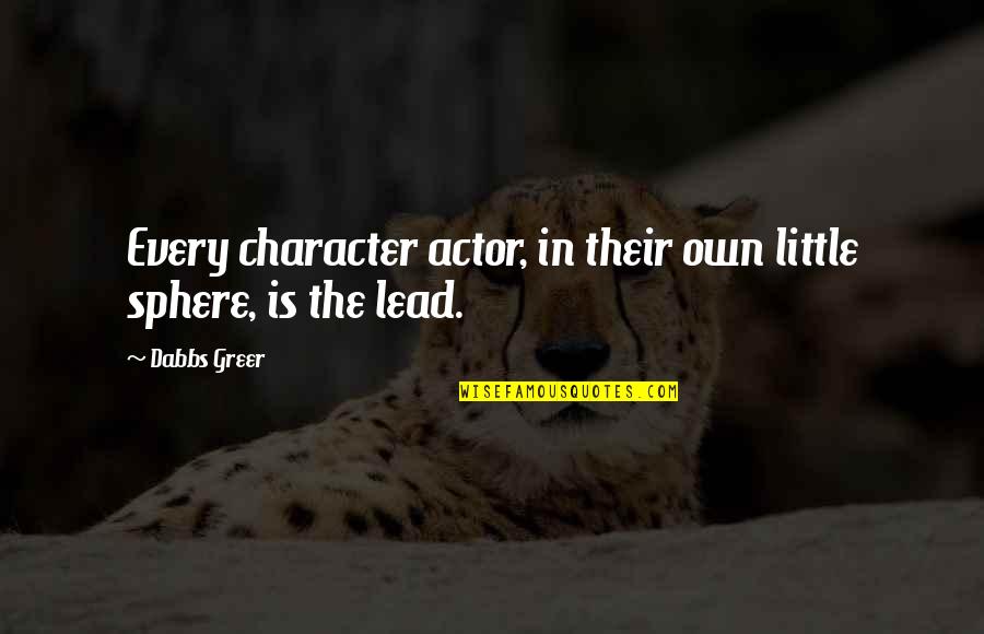 In The Character Quotes By Dabbs Greer: Every character actor, in their own little sphere,