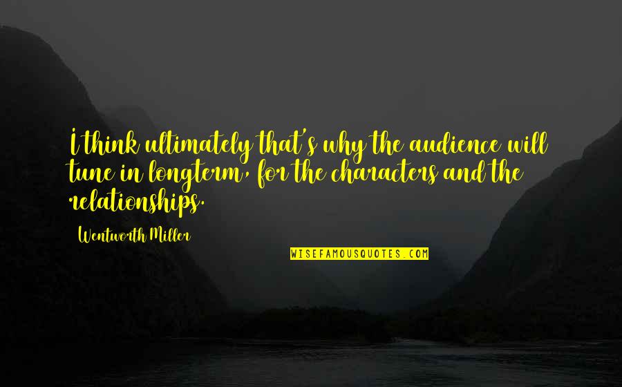 In The Character Quotes By Wentworth Miller: I think ultimately that's why the audience will In The Character Quotes By Wentworth Miller: I think ultimately that's why the audience will