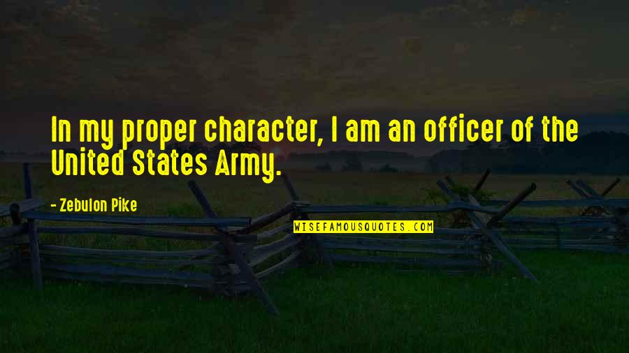 In The Character Quotes By Zebulon Pike: In my proper character, I am an officer
