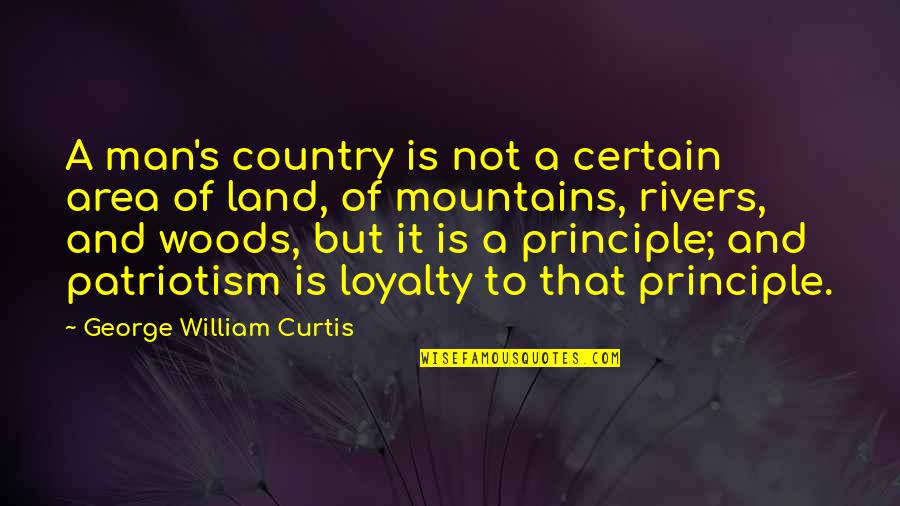 In The Country Of Man Quotes By George William Curtis: A man's country is not a certain area