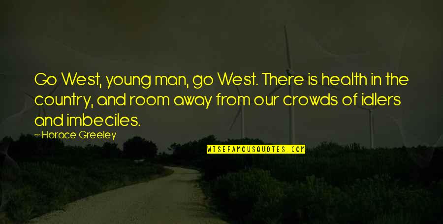 In The Country Of Man Quotes By Horace Greeley: Go West, young man, go West. There is