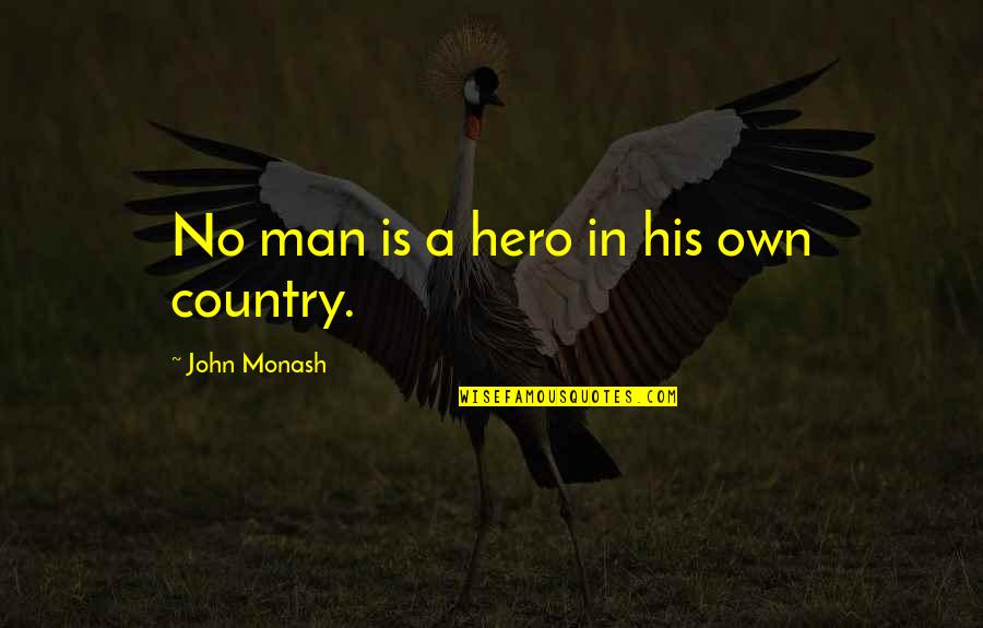 In The Country Of Man Quotes By John Monash: No man is a hero in his own