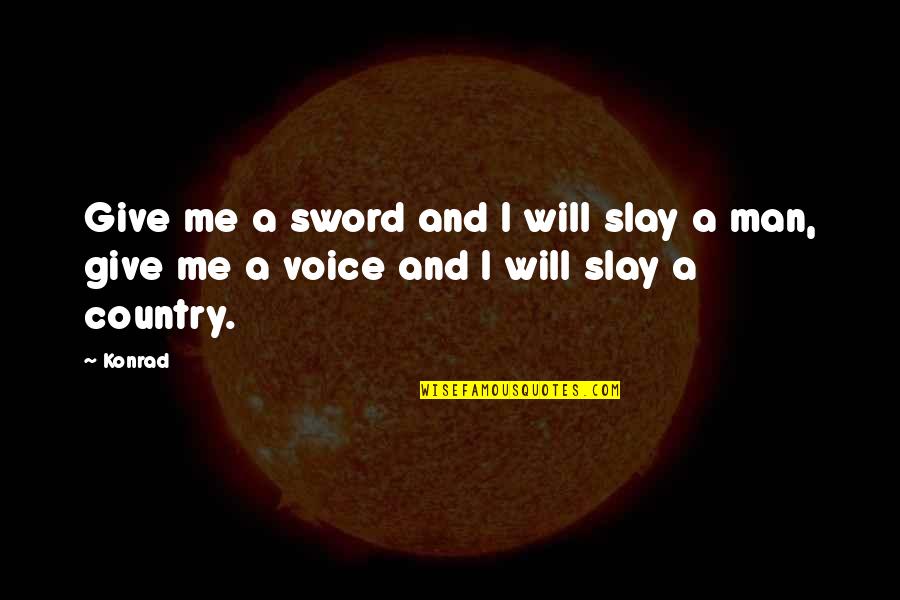 In The Country Of Man Quotes By Konrad: Give me a sword and I will slay