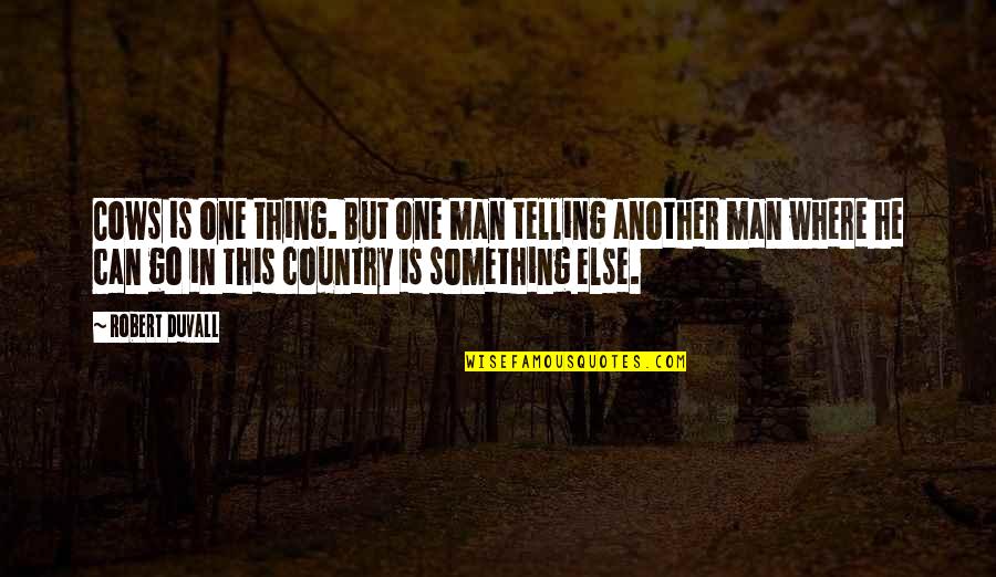 In The Country Of Man Quotes By Robert Duvall: Cows is one thing. But one man telling