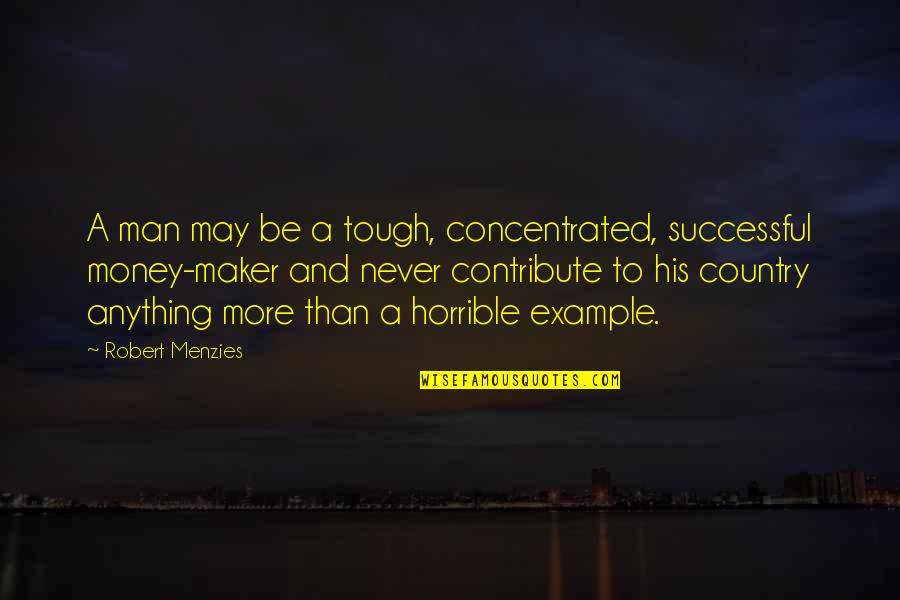 In The Country Of Man Quotes By Robert Menzies: A man may be a tough, concentrated, successful