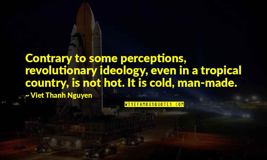 In The Country Of Man Quotes By Viet Thanh Nguyen: Contrary to some perceptions, revolutionary ideology, even in