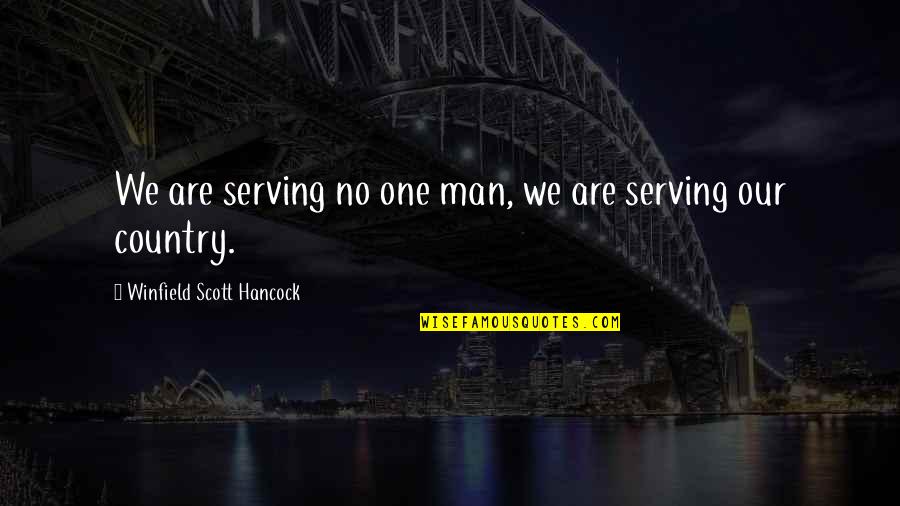 In The Country Of Man Quotes By Winfield Scott Hancock: We are serving no one man, we are