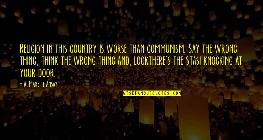 In The Country Quotes By A. Manette Ansay: Religion in this country is worse than communism. In The Country Quotes By A. Manette Ansay: Religion in this country is worse than communism.