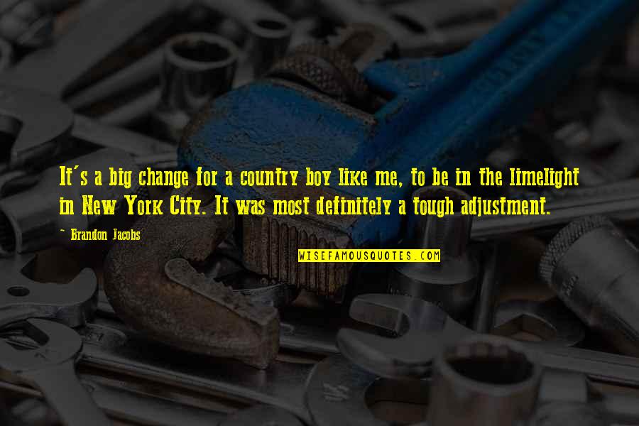 In The Country Quotes By Brandon Jacobs: It's a big change for a country boy In The Country Quotes By Brandon Jacobs: It's a big change for a country boy
