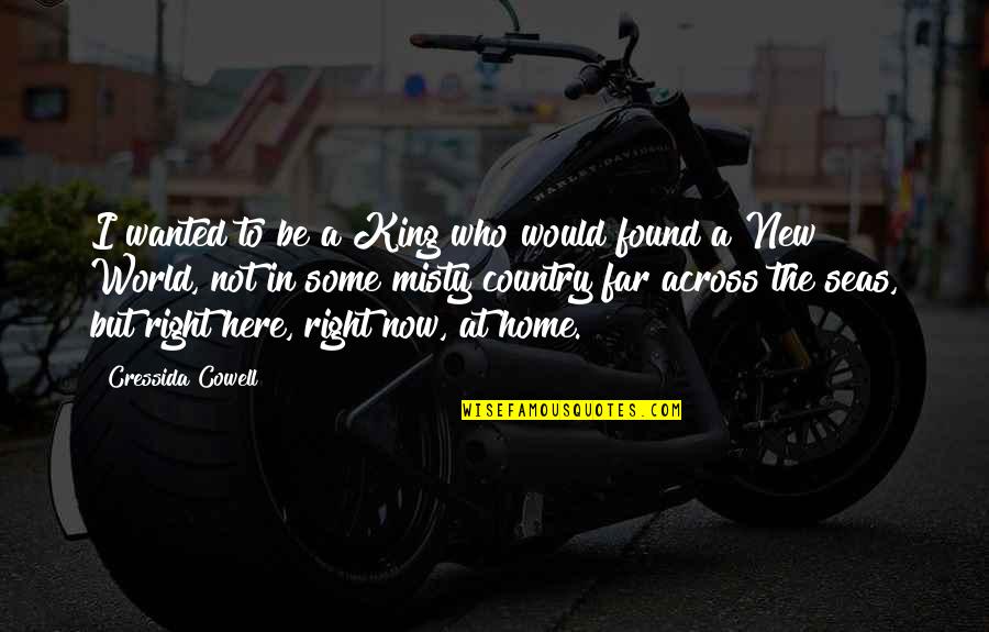 In The Country Quotes By Cressida Cowell: I wanted to be a King who would In The Country Quotes By Cressida Cowell: I wanted to be a King who would