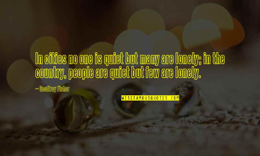 In The Country Quotes By Geoffrey Fisher: In cities no one is quiet but many