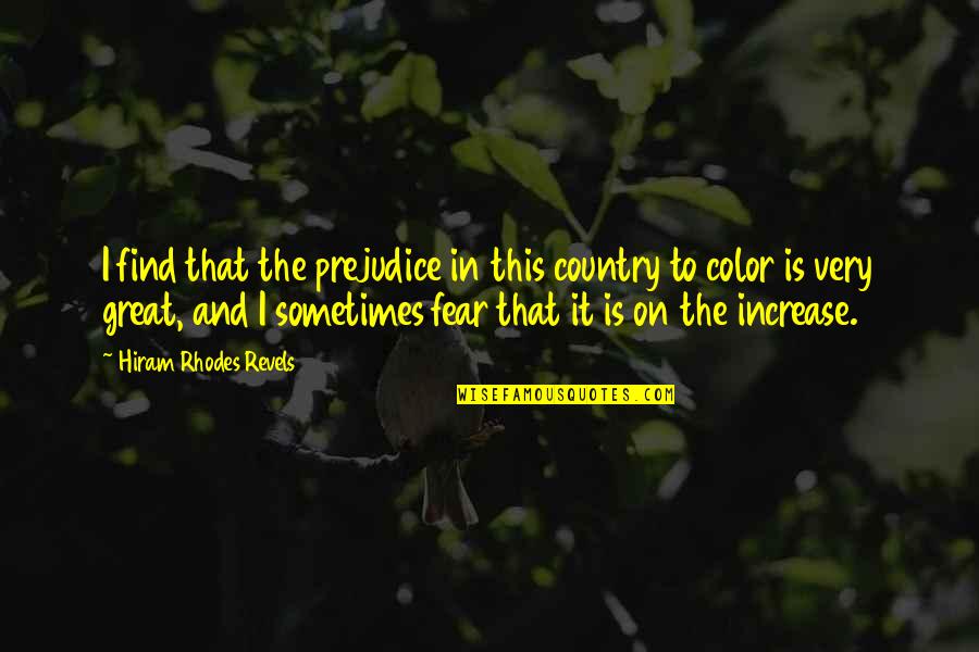 In The Country Quotes By Hiram Rhodes Revels: I find that the prejudice in this country In The Country Quotes By Hiram Rhodes Revels: I find that the prejudice in this country