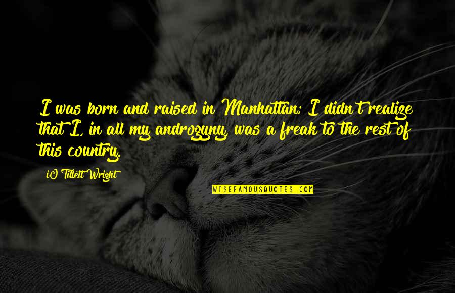 In The Country Quotes By IO Tillett Wright: I was born and raised in Manhattan; I In The Country Quotes By IO Tillett Wright: I was born and raised in Manhattan; I
