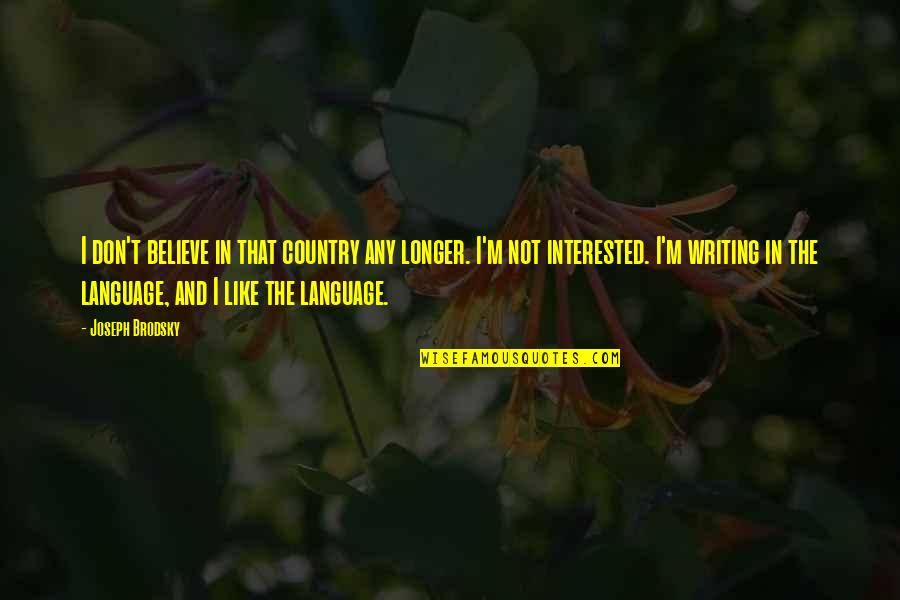 In The Country Quotes By Joseph Brodsky: I don't believe in that country any longer.