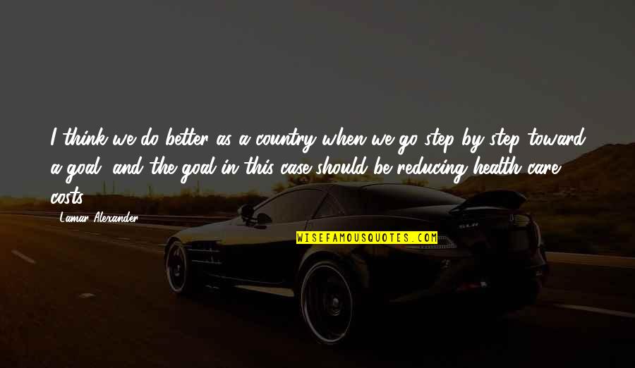 In The Country Quotes By Lamar Alexander: I think we do better as a country In The Country Quotes By Lamar Alexander: I think we do better as a country