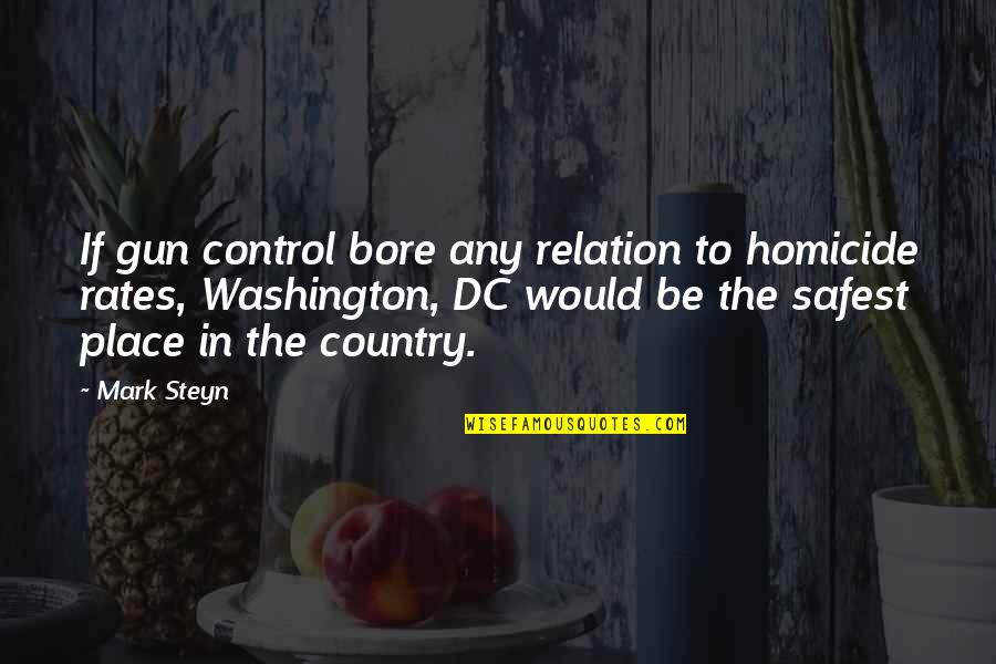 In The Country Quotes By Mark Steyn: If gun control bore any relation to homicide In The Country Quotes By Mark Steyn: If gun control bore any relation to homicide