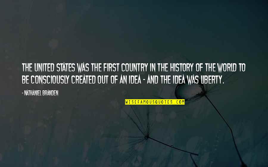In The Country Quotes By Nathaniel Branden: The United States was the first country in In The Country Quotes By Nathaniel Branden: The United States was the first country in