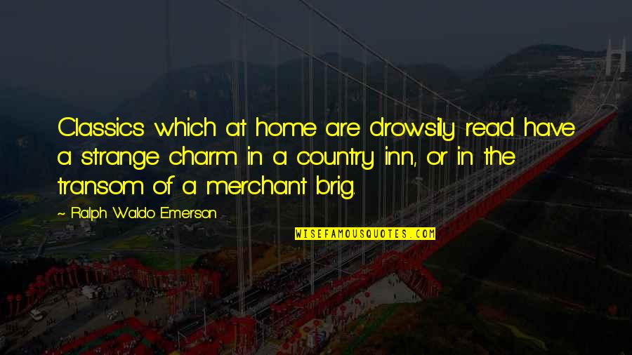 In The Country Quotes By Ralph Waldo Emerson: Classics which at home are drowsily read have In The Country Quotes By Ralph Waldo Emerson: Classics which at home are drowsily read have