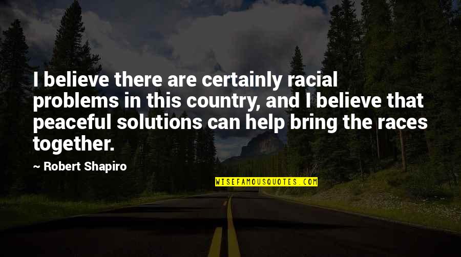 In The Country Quotes By Robert Shapiro: I believe there are certainly racial problems in In The Country Quotes By Robert Shapiro: I believe there are certainly racial problems in