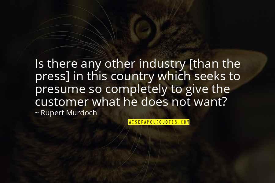 In The Country Quotes By Rupert Murdoch: Is there any other industry [than the press]