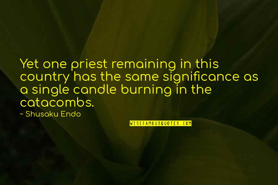 In The Country Quotes By Shusaku Endo: Yet one priest remaining in this country has In The Country Quotes By Shusaku Endo: Yet one priest remaining in this country has