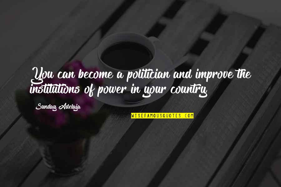 In The Country Quotes By Sunday Adelaja: You can become a politician and improve the