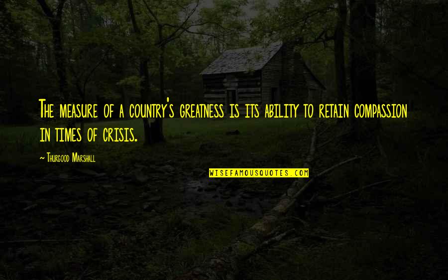 In The Country Quotes By Thurgood Marshall: The measure of a country's greatness is its In The Country Quotes By Thurgood Marshall: The measure of a country's greatness is its